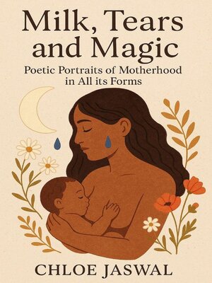 cover image of Milk, Tears, and Magic Poetic Portraits of Motherhood in All Its Forms